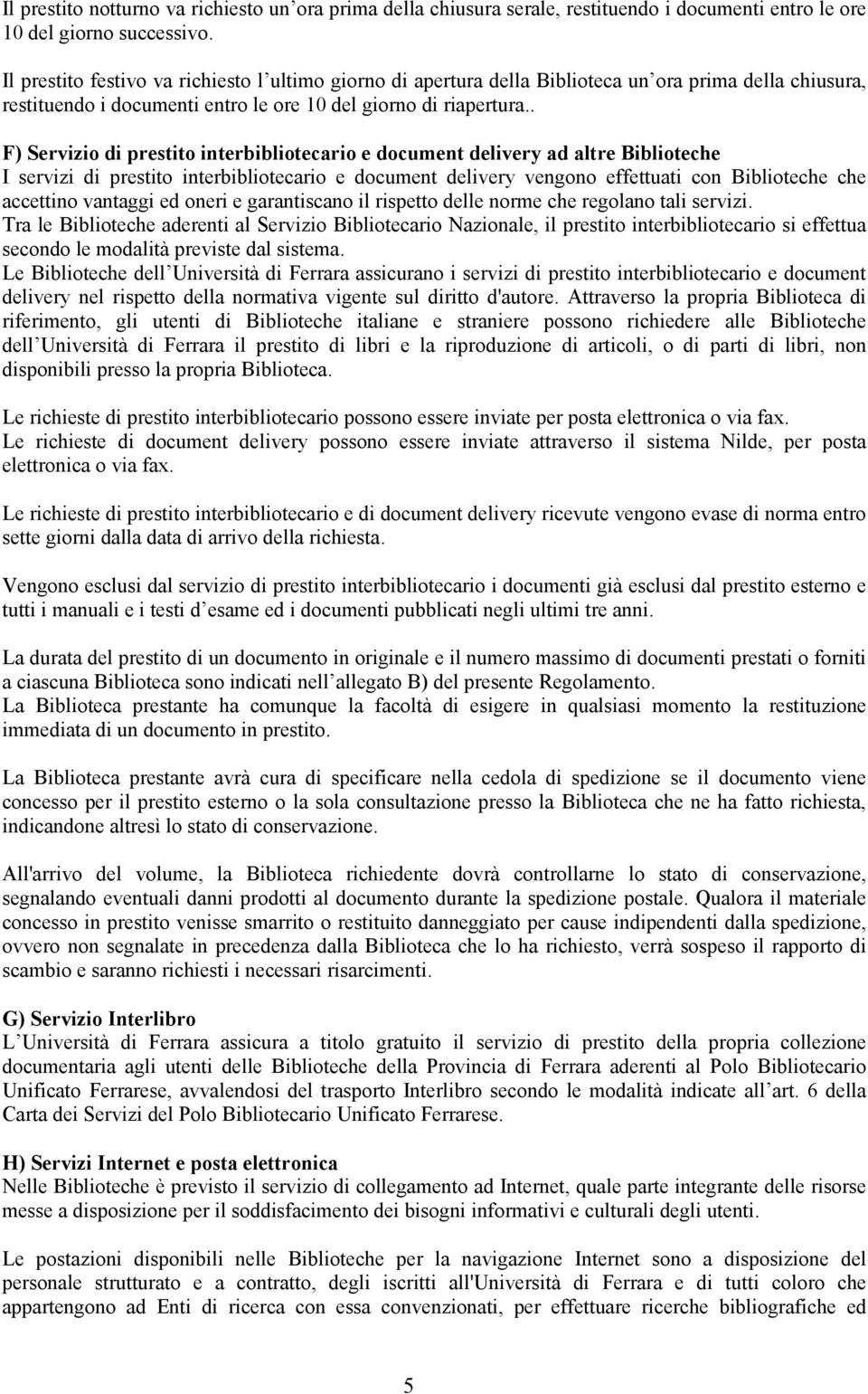 . F) Servizio di prestito interbibliotecario e document delivery ad altre Biblioteche I servizi di prestito interbibliotecario e document delivery vengono effettuati con Biblioteche che accettino