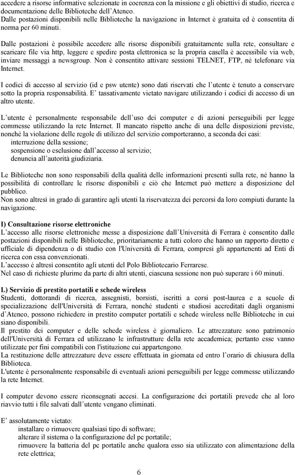 Dalle postazioni è possibile accedere alle risorse disponibili gratuitamente sulla rete, consultare e scaricare file via http, leggere e spedire posta elettronica se la propria casella è accessibile