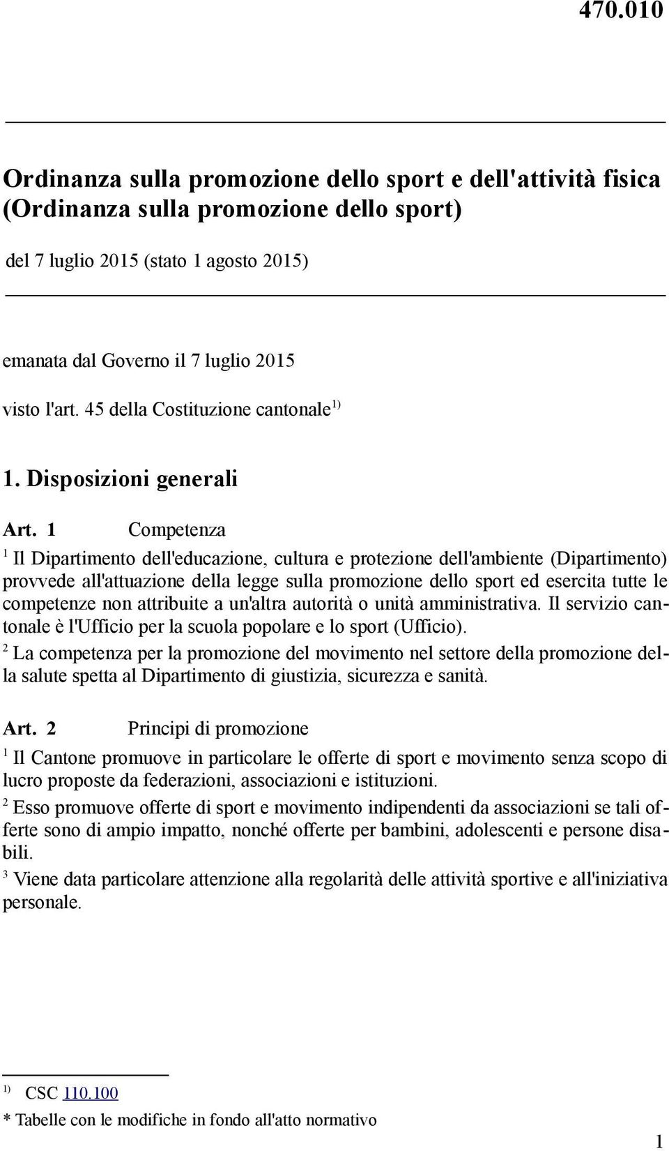 Competenza Il Dipartimento dell'educazione, cultura e protezione dell'ambiente (Dipartimento) provvede all'attuazione della legge sulla promozione dello sport ed esercita tutte le competenze non