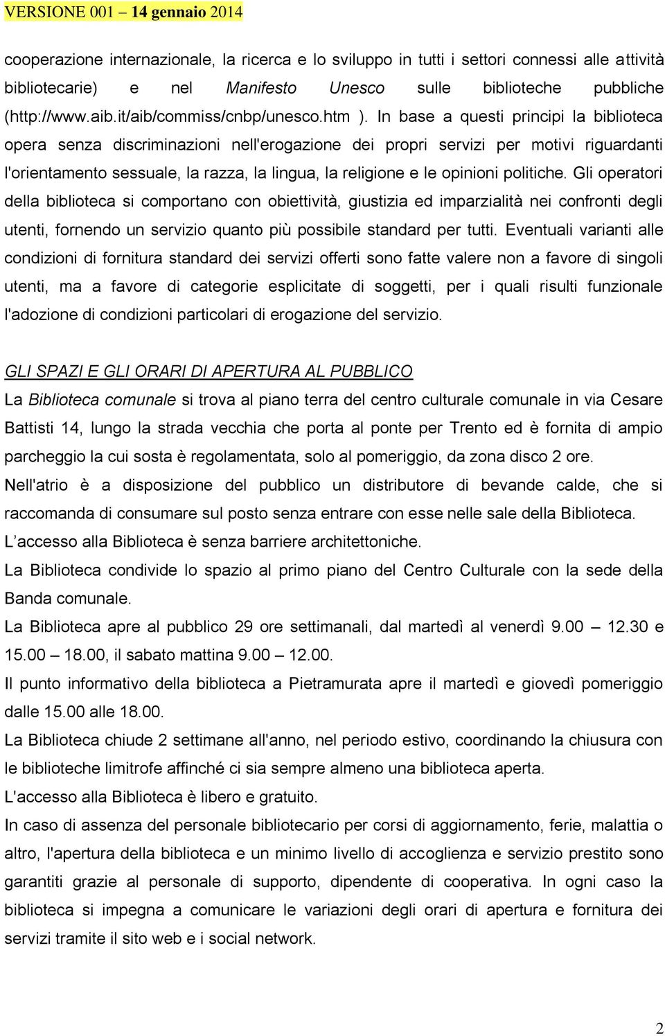 In base a questi principi la biblioteca opera senza discriminazioni nell'erogazione dei propri servizi per motivi riguardanti l'orientamento sessuale, la razza, la lingua, la religione e le opinioni