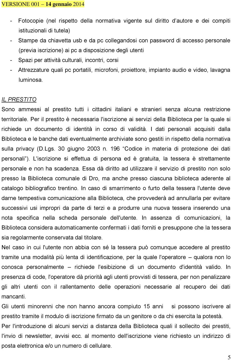 IL PRESTITO Sono ammessi al prestito tutti i cittadini italiani e stranieri senza alcuna restrizione territoriale.