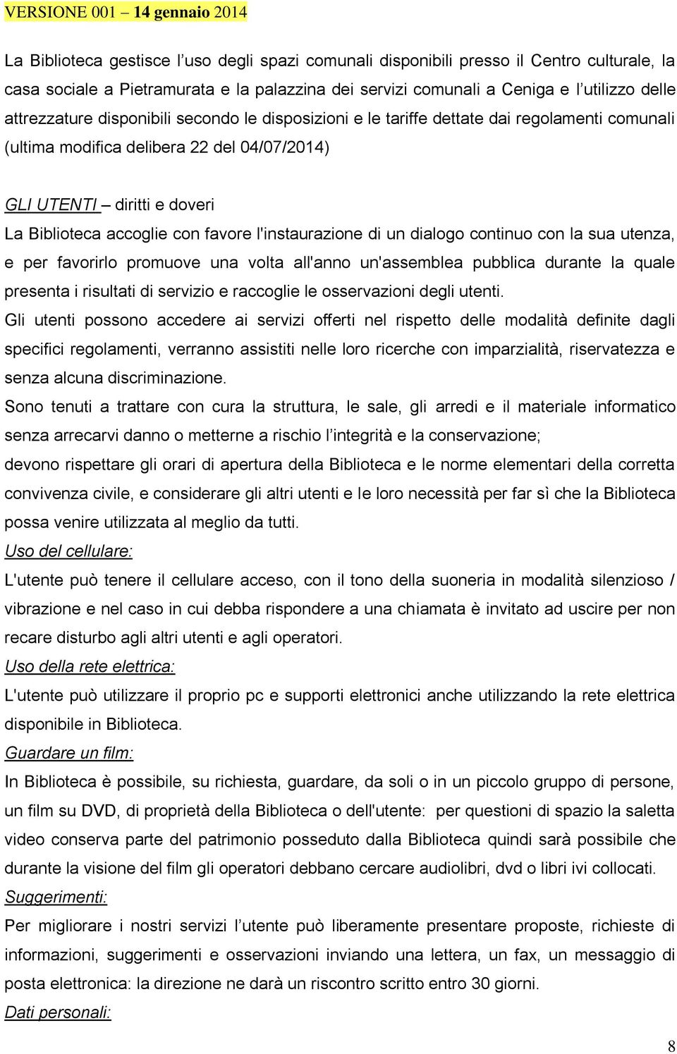 l'instaurazione di un dialogo continuo con la sua utenza, e per favorirlo promuove una volta all'anno un'assemblea pubblica durante la quale presenta i risultati di servizio e raccoglie le