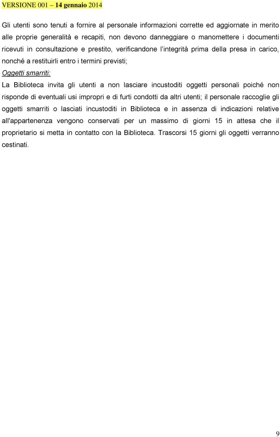 incustoditi oggetti personali poiché non risponde di eventuali usi impropri e di furti condotti da altri utenti; il personale raccoglie gli oggetti smarriti o lasciati incustoditi in Biblioteca e in