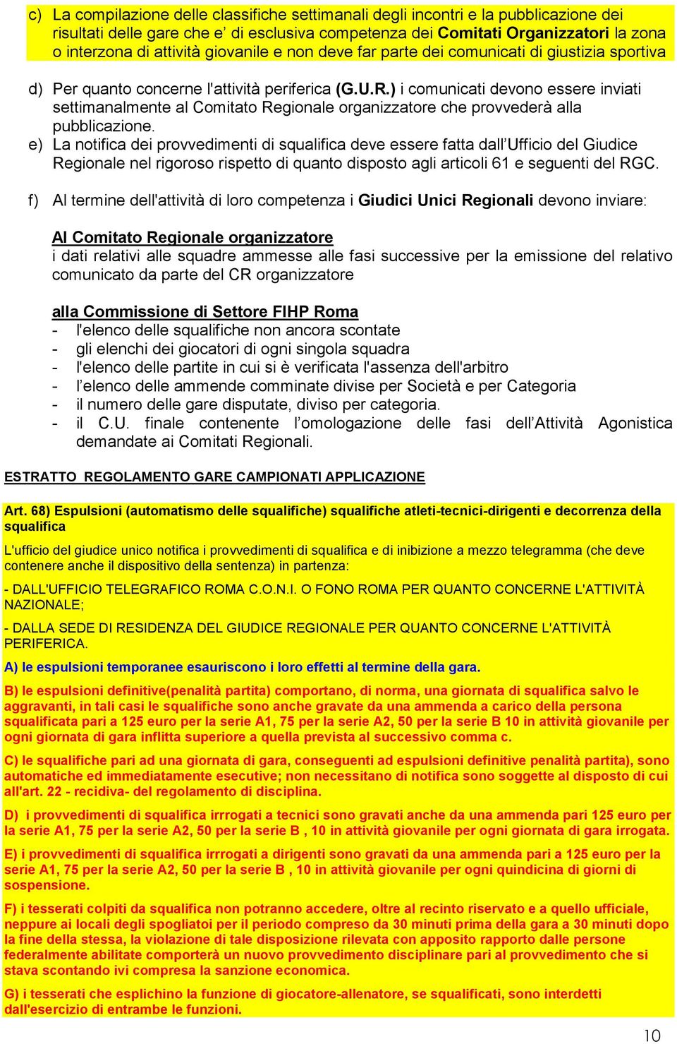 ) i comunicati devono essere inviati settimanalmente al Comitato Regionale organizzatore che provvederà alla pubblicazione.