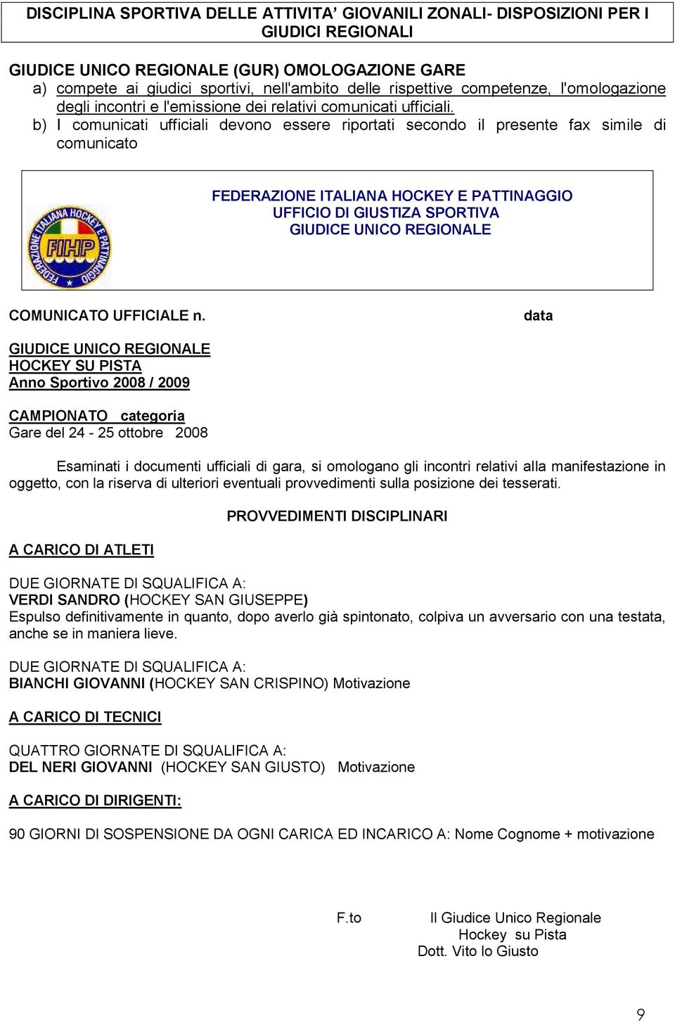 b) I comunicati ufficiali devono essere riportati secondo il presente fax simile di comunicato FEDERAZIONE ITALIANA HOCKEY E PATTINAGGIO UFFICIO DI GIUSTIZA SPORTIVA GIUDICE UNICO REGIONALE