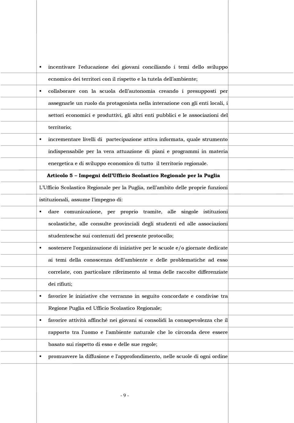 partecipazione attiva informata, quale strumento indispensabile per la vera attuazione di piani e programmi in materia energetica e di sviluppo economico di tutto il territorio regionale.