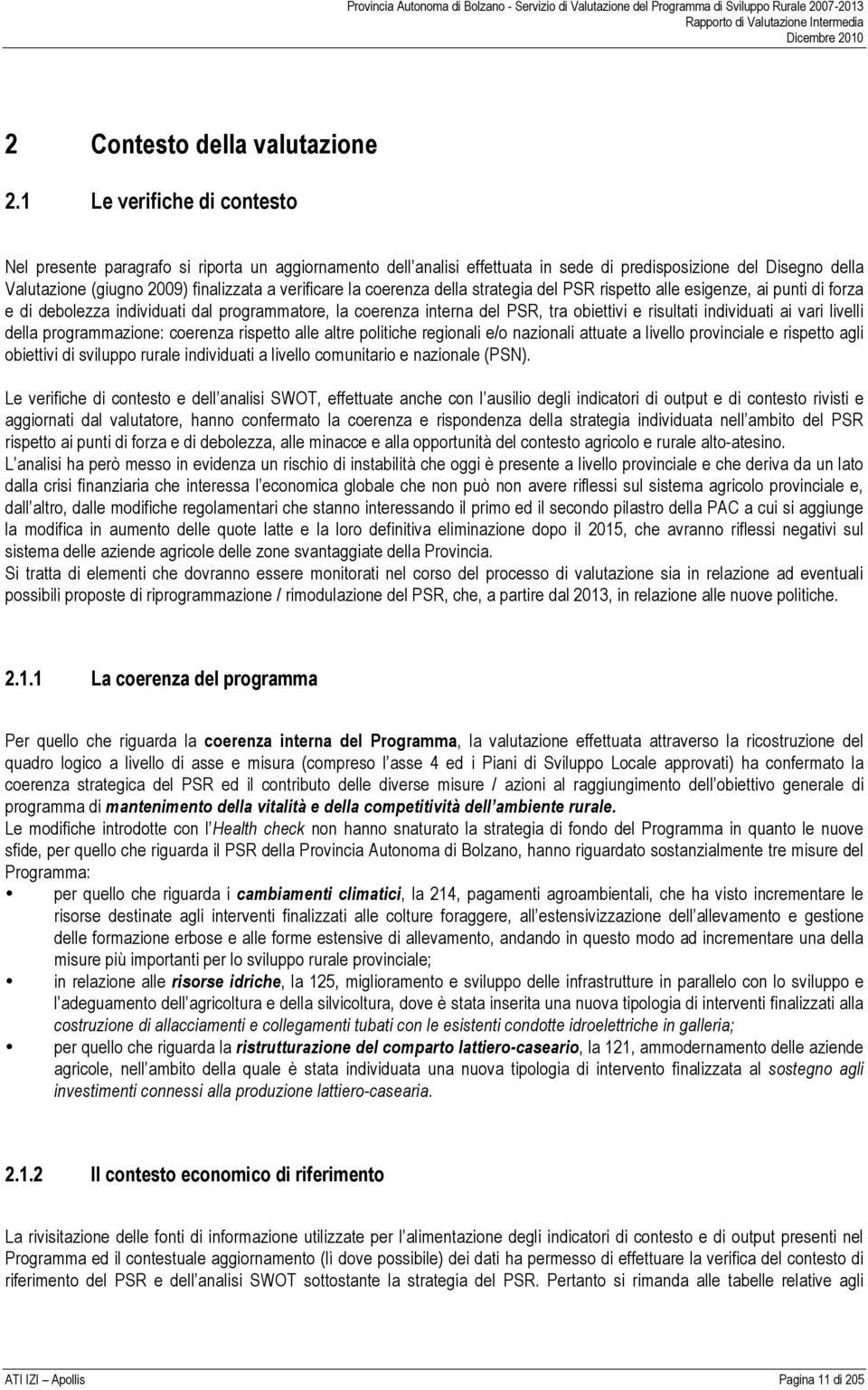 la coerenza della strategia del PSR rispetto alle esigenze, ai punti di forza e di debolezza individuati dal programmatore, la coerenza interna del PSR, tra obiettivi e risultati individuati ai vari