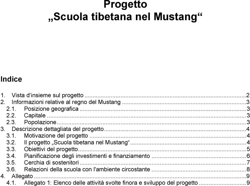 ..4 3.3. Obiettivi del progetto...5 3.4. Pianificazione degli investimenti e finanziamento...6 3.5. Cerchia di sostenitori...7 3.6. Relazioni della scuola con l'ambiente circostante.