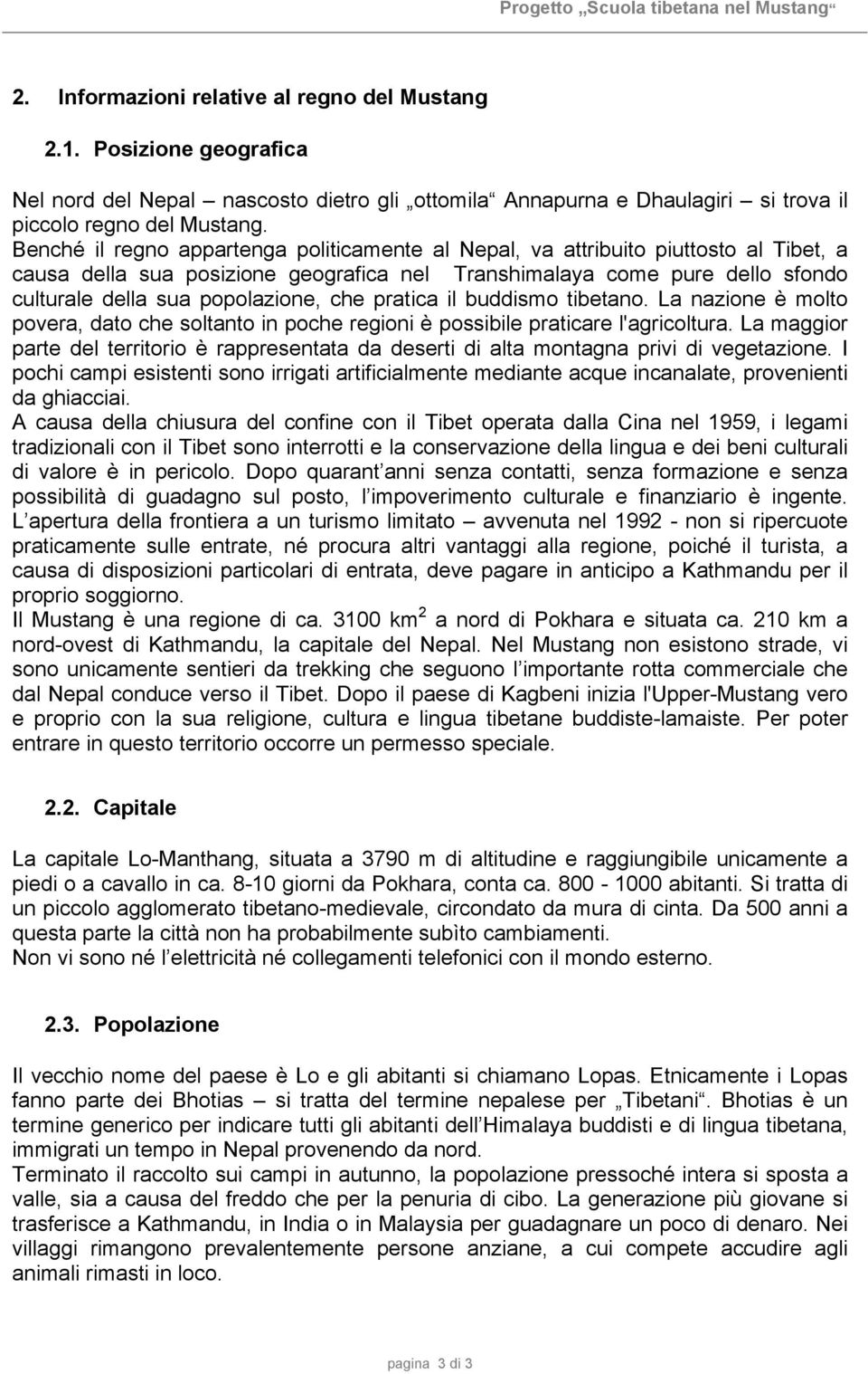 che pratica il buddismo tibetano. La nazione è molto povera, dato che soltanto in poche regioni è possibile praticare l'agricoltura.