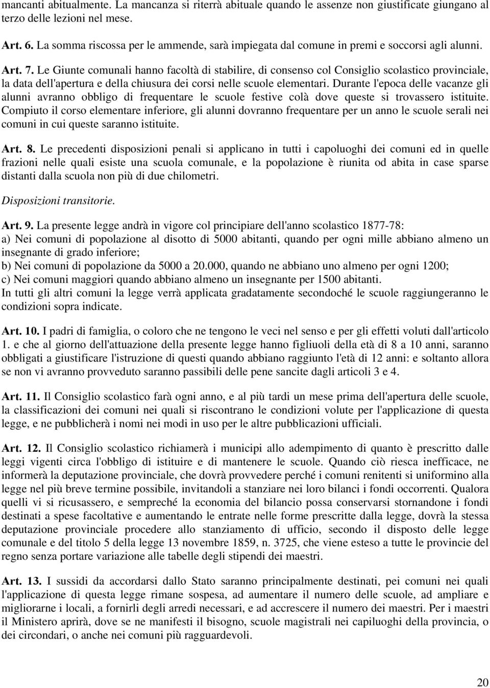 Le Giunte comunali hanno facoltà di stabilire, di consenso col Consiglio scolastico provinciale, la data dell'apertura e della chiusura dei corsi nelle scuole elementari.