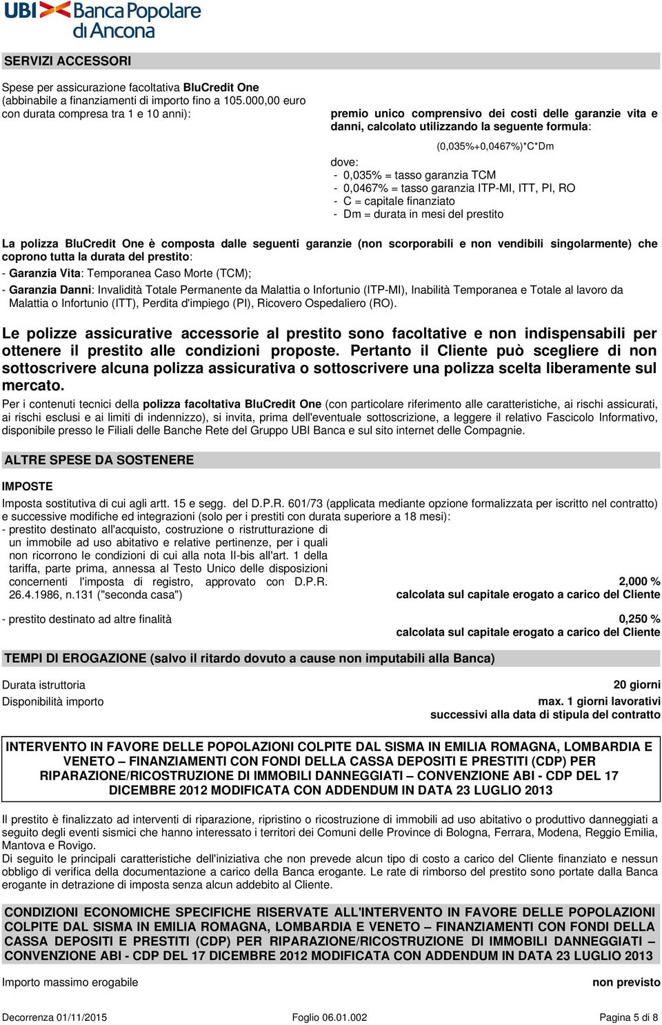 tasso garanzia TCM - 0,0467% = tasso garanzia ITP-MI, ITT, PI, RO - C = capitale finanziato - Dm = durata in mesi del prestito La polizza BluCredit One è composta dalle seguenti garanzie (non