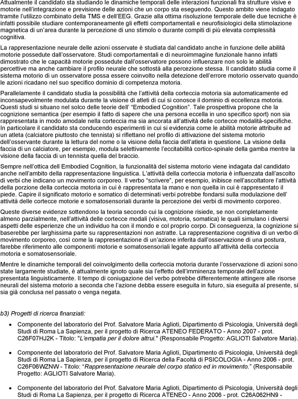 Grazie alla ottima risoluzione temporale delle due tecniche è infatti possibile studiare contemporaneamente gli effetti comportamentali e neurofisiologici della stimolazione magnetica di un area