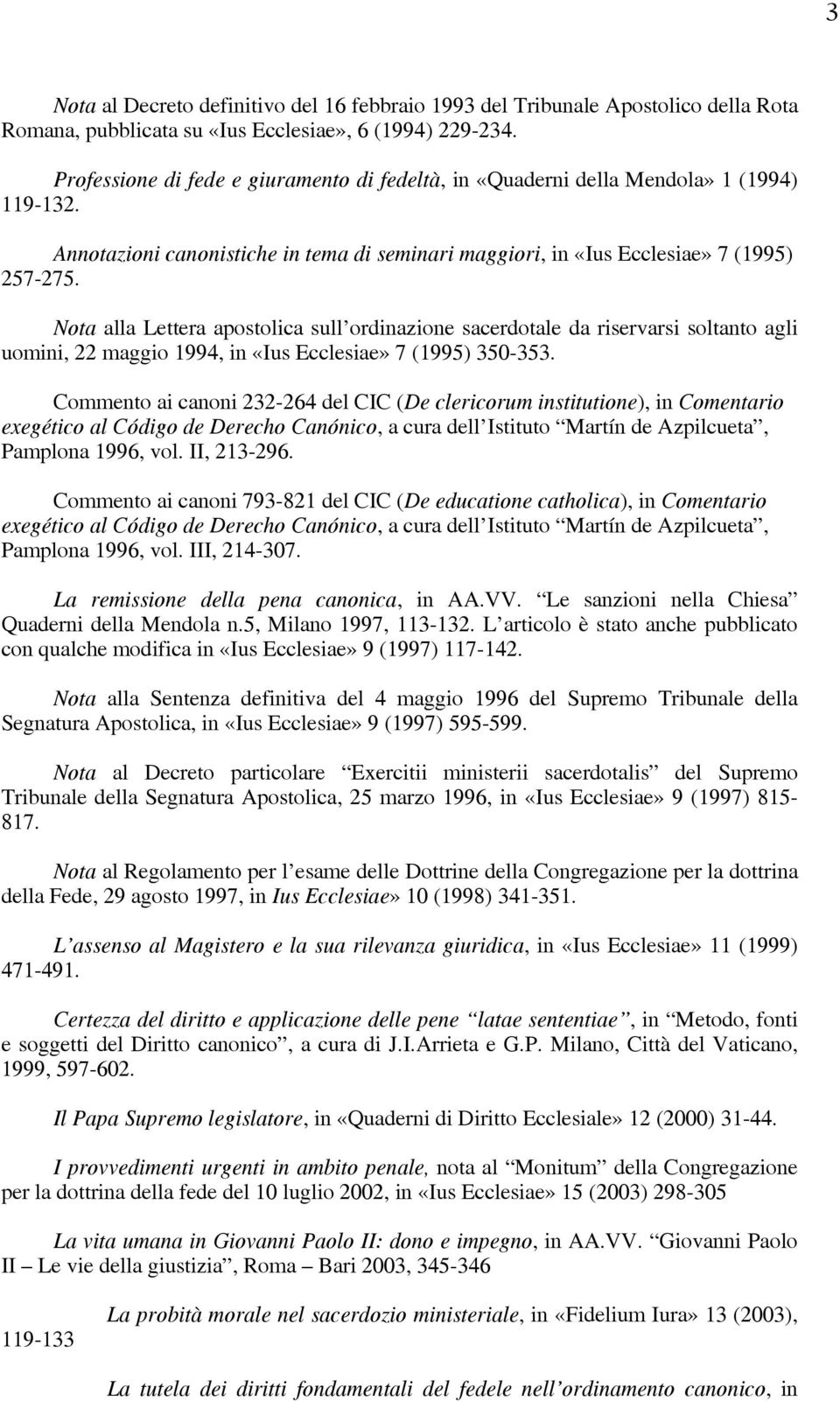 Nota alla Lettera apostolica sull ordinazione sacerdotale da riservarsi soltanto agli uomini, 22 maggio 1994, in «Ius Ecclesiae» 7 (1995) 350-353.