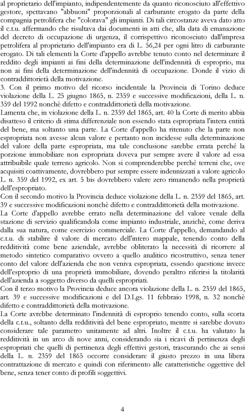 affermando che risultava dai documenti in atti che, alla data di emanazione del decreto di occupazione di urgenza, il corrispettivo riconosciuto dall'impresa petrolifera al proprietario dell'impianto