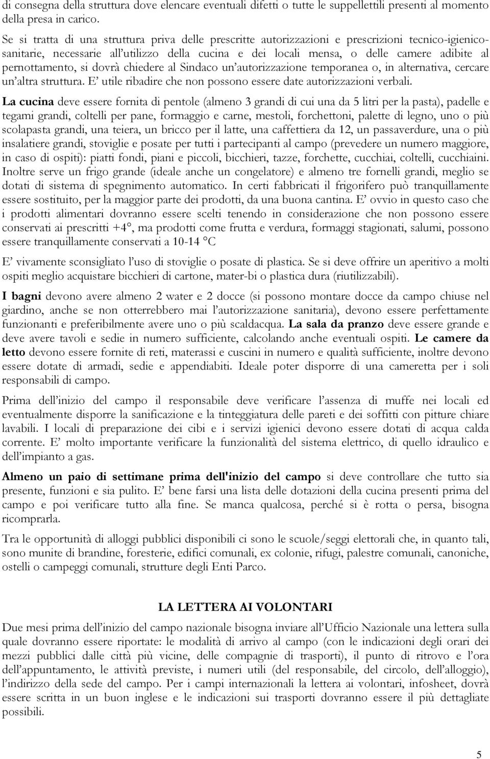 pernottamento, si dovrà chiedere al Sindaco un autorizzazione temporanea o, in alternativa, cercare un altra struttura. E utile ribadire che non possono essere date autorizzazioni verbali.