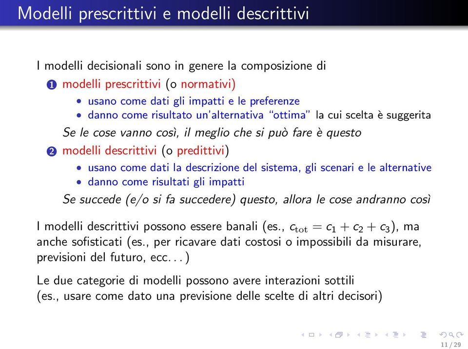 gli scenari e le alternative danno come risultati gli impatti Se succede (e/o si fa succedere) questo, allora le cose andranno così I modelli descrittivi possono essere banali (es.