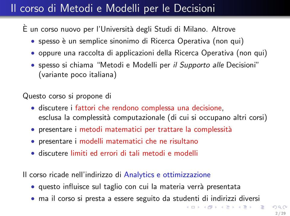 Decisioni (variante poco italiana) Questo corso si propone di discutere i fattori che rendono complessa una decisione, esclusa la complessità computazionale (di cui si occupano altri corsi)