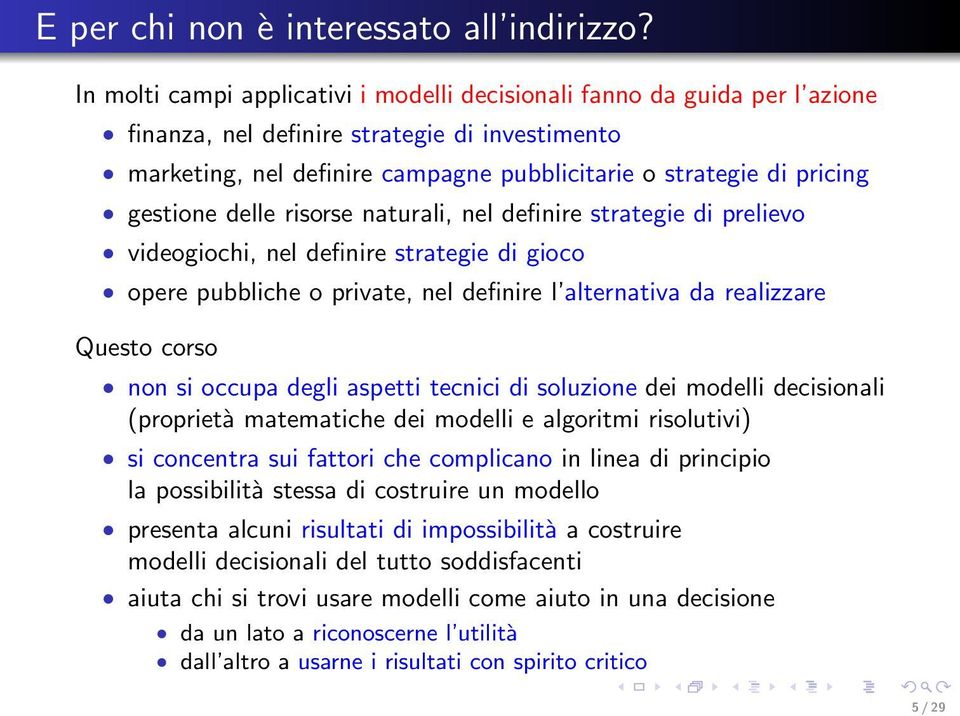 gestione delle risorse naturali, nel definire strategie di prelievo videogiochi, nel definire strategie di gioco opere pubbliche o private, nel definire l alternativa da realizzare Questo corso non