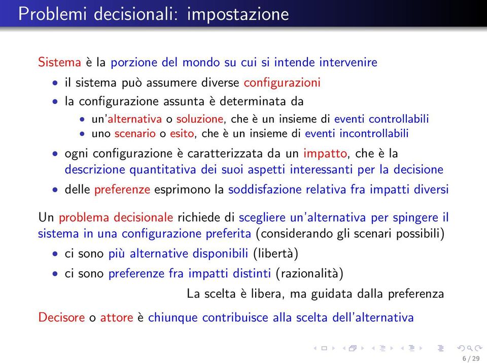 descrizione quantitativa dei suoi aspetti interessanti per la decisione delle preferenze esprimono la soddisfazione relativa fra impatti diversi Un problema decisionale richiede di scegliere un