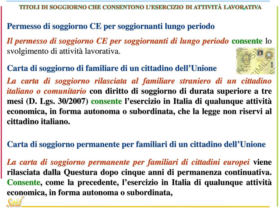 a tre mesi (D. Lgs.. 30/2007) consente l esercizio in Italia di qualunque attività economica, in forma autonoma o subordinata, che la legge non riservi al cittadino italiano.