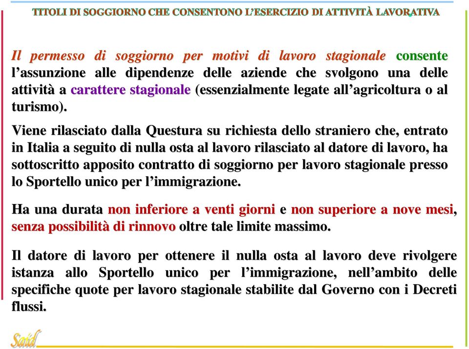 Viene rilasciato dalla Questura su richiesta dello straniero che,, entrato in Italia a seguito di nulla osta al lavoro rilasciato al datore di lavoro, ha sottoscritto apposito contratto di soggiorno