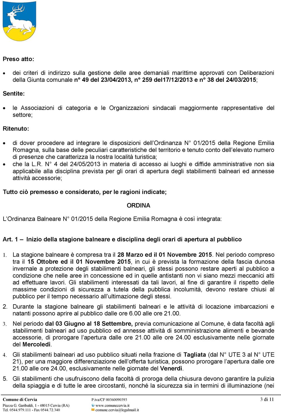 Regione Emilia Romagna, sulla base delle peculiari caratteristiche del territorio e tenuto conto dell elevato numero di presenze che caratterizza la nostra località turistica; che la L.R. N 4 del