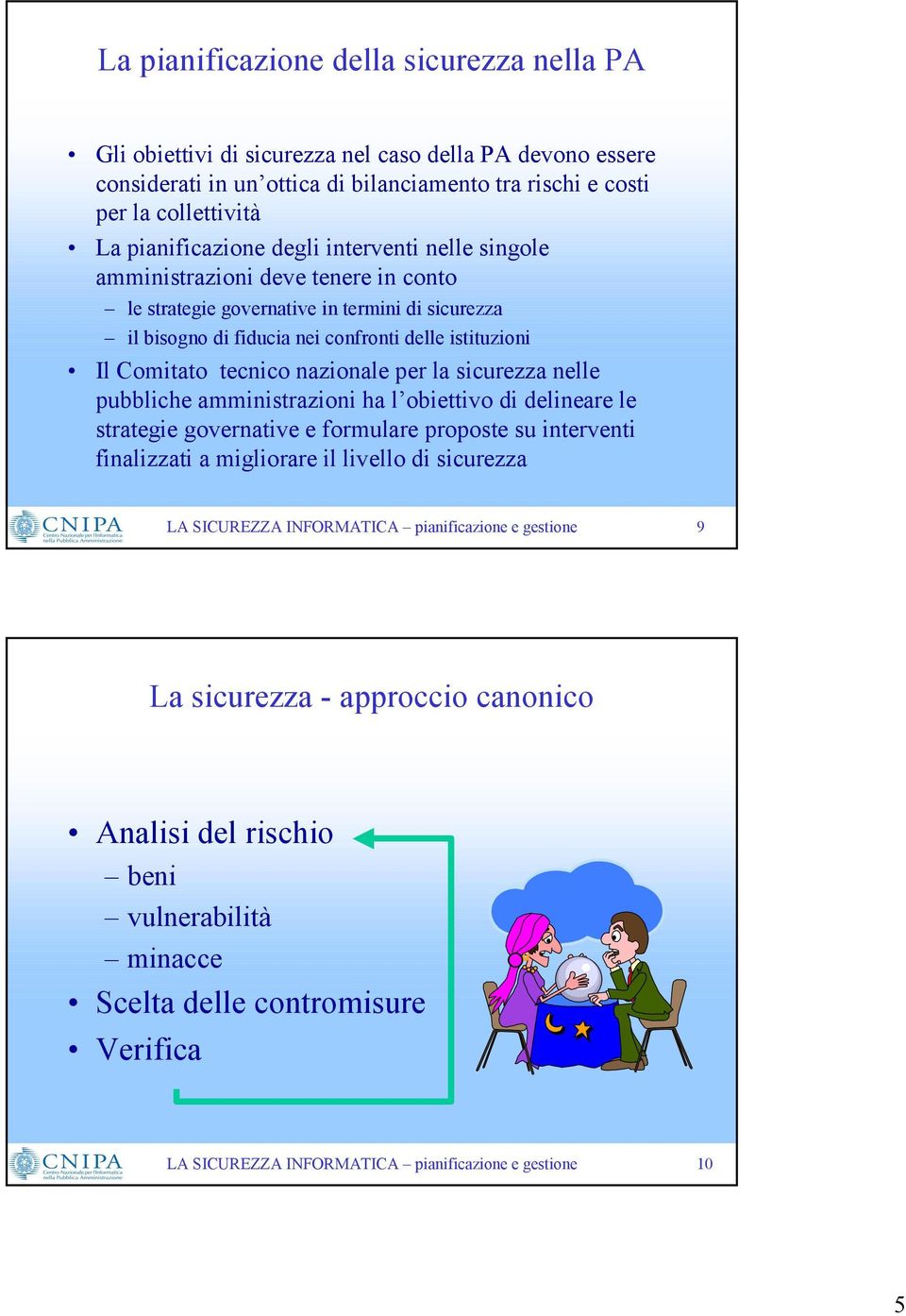 confronti delle istituzioni Il Comitato tecnico nazionale per la sicurezza nelle pubbliche amministrazioni ha l obiettivo di delineare le strategie governative e formulare