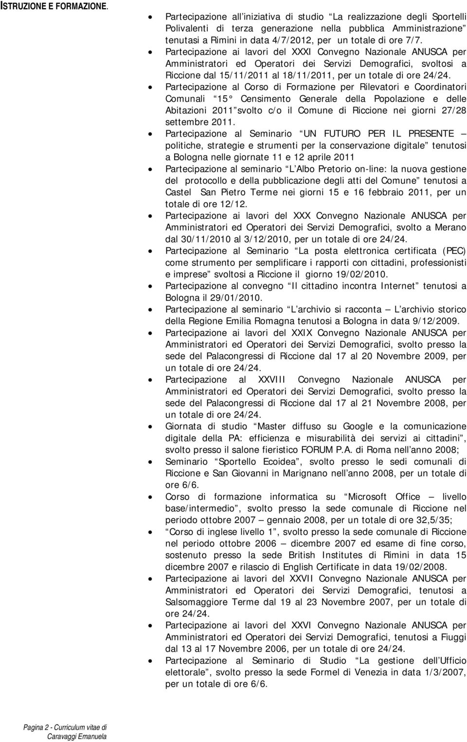 Partecipazione ai lavori del XXXI Convegno Nazionale ANUSCA per Amministratori ed Operatori dei Servizi Demografici, svoltosi a Riccione dal 15/11/2011 al 18/11/2011, per un totale di ore 24/24.