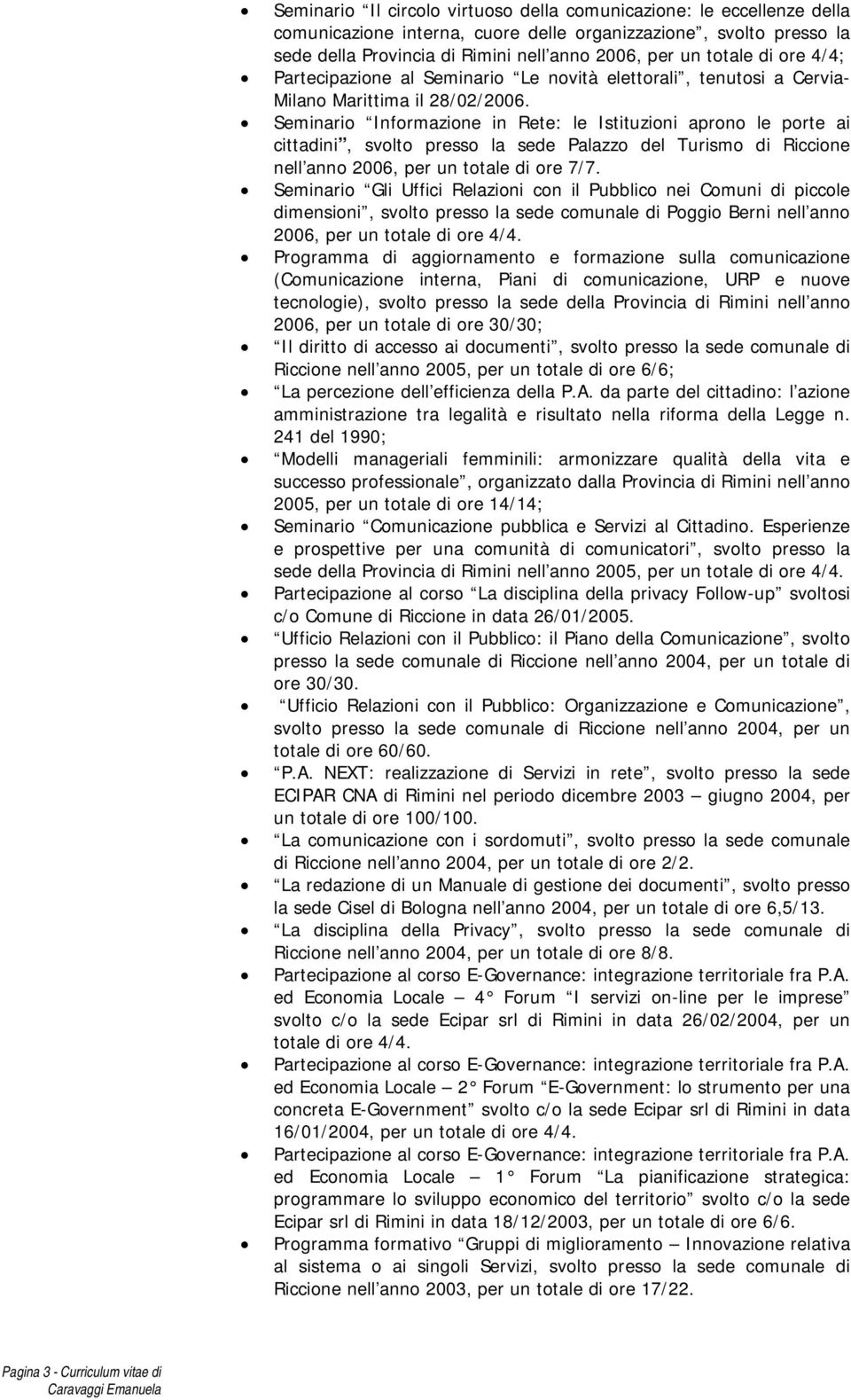 Seminario Informazione in Rete: le Istituzioni aprono le porte ai cittadini, svolto presso la sede Palazzo del Turismo di Riccione nell anno 2006, per un totale di ore 7/7.