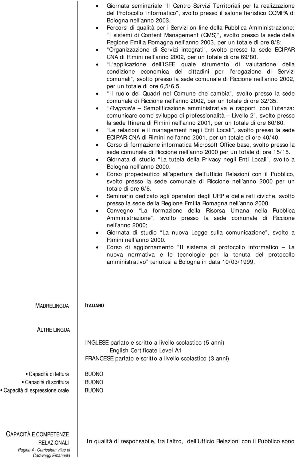 ore 8/8; Organizzazione di Servizi integrati, svolto presso la sede ECIPAR CNA di Rimini nell anno 2002, per un totale di ore 69/80.