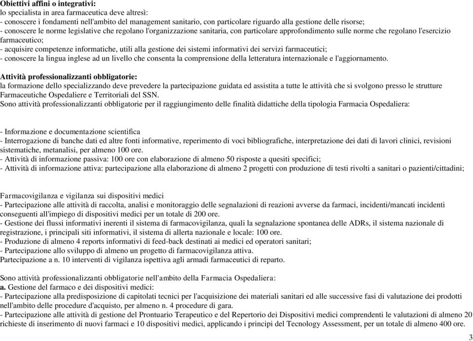 alla gestione dei sistemi informativi dei servizi farmaceutici; - conoscere la lingua inglese ad un livello che consenta la comprensione della letteratura internazionale e l'aggiornamento.