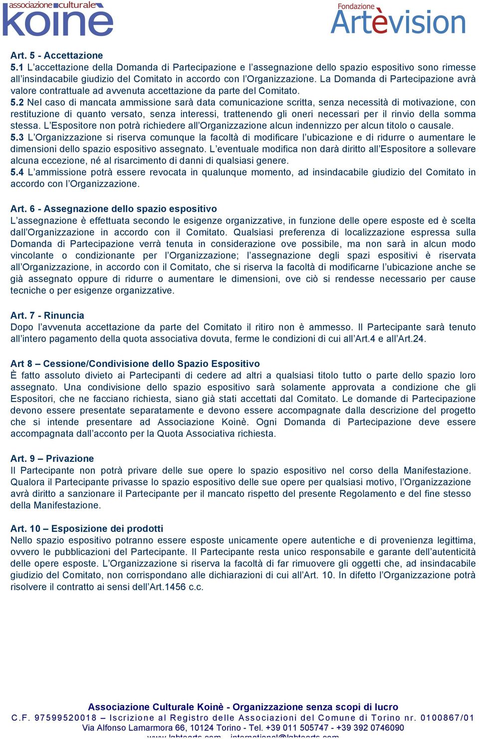 2 Nel caso di mancata ammissione sarà data comunicazione scritta, senza necessità di motivazione, con restituzione di quanto versato, senza interessi, trattenendo gli oneri necessari per il rinvio