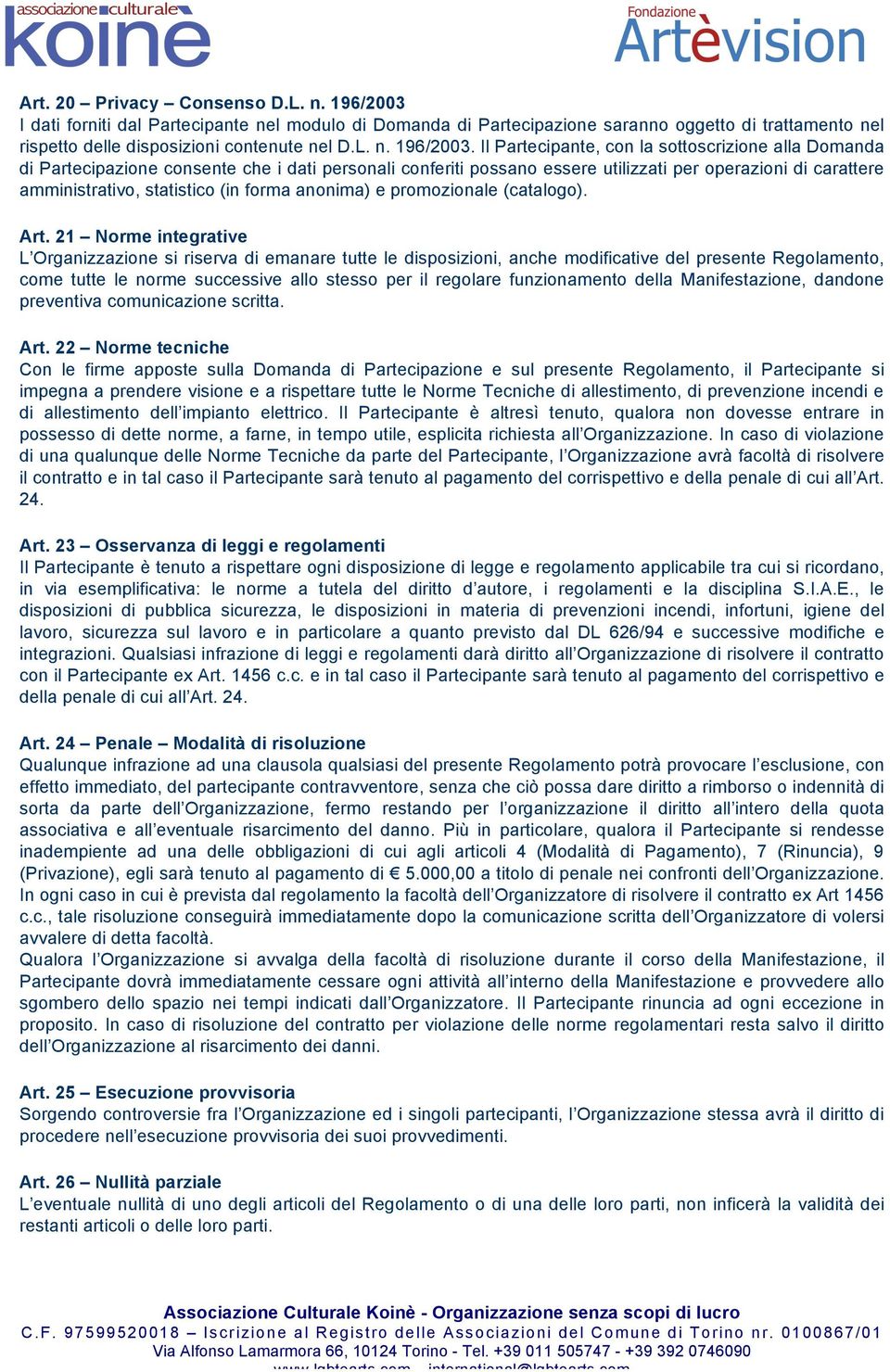 Il Partecipante, con la sottoscrizione alla Domanda di Partecipazione consente che i dati personali conferiti possano essere utilizzati per operazioni di carattere amministrativo, statistico (in