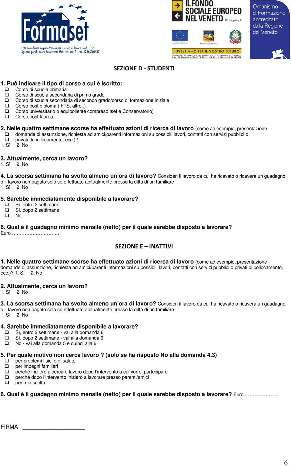 diploma (IFTS, altro..) Corso universitario o equipollente compreso Isef e Conservatorio) Corso post laurea 2.