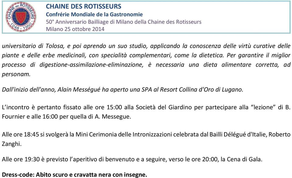 Dall'inizio dell'anno, Alain Mességué ha aperto una SPA al Resort Collina d'oro di Lugano. L incontro è pertanto fissato alle ore 15:00 alla Società del Giardino per partecipare alla lezione di B.