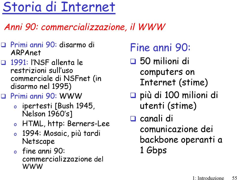 Berners-Lee 1994: osaic, più tardi Netscape o fine anni 90: commercializzazione del WWW Fine anni 90: 50 milioni di computers