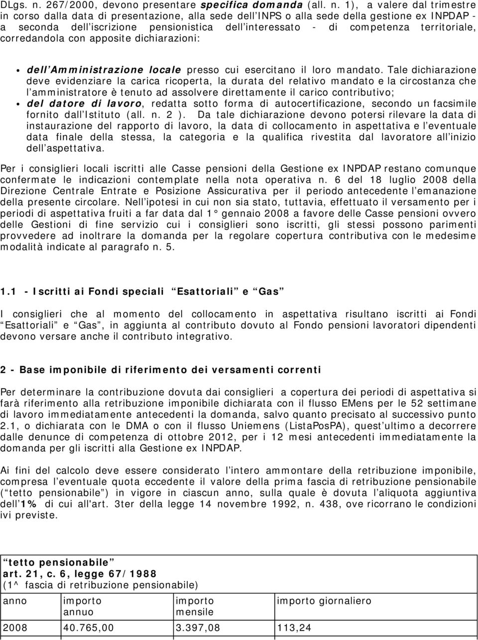 1), a valere dal trimestre in corso dalla data di presentazione, alla sede dell INPS o alla sede della gestione ex INPDAP - a seconda dell iscrizione pensionistica dell interessato - di competenza