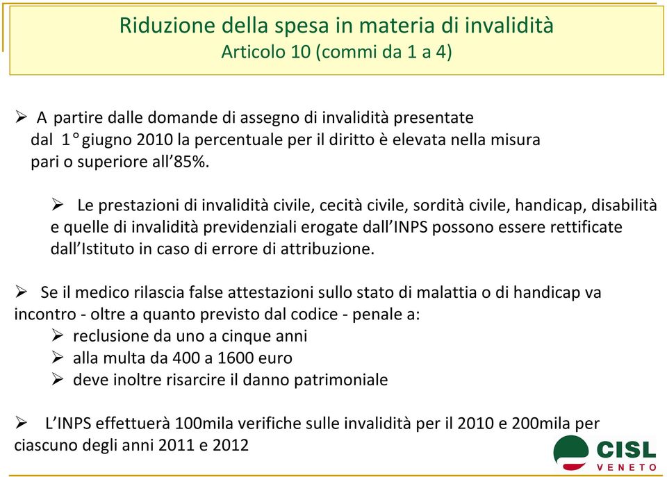 Le prestazioni di invalidità civile, cecità civile, sordità civile, handicap, disabilità e quelle di invaliditàprevidenziali erogate dall INPS possono essere rettificate dall Istituto in caso di