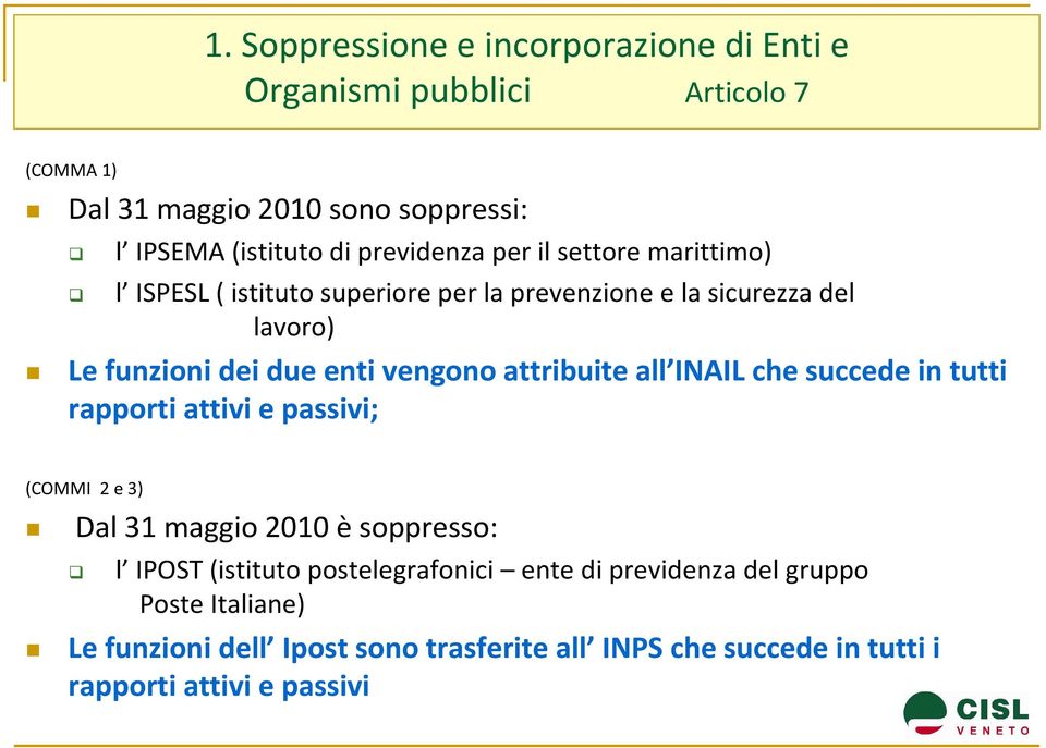 vengono attribuite all INAIL che succede in tutti rapporti attivi e passivi; (COMMI 2 e 3) Dal 31 maggio 2010 è soppresso: l IPOST (istituto