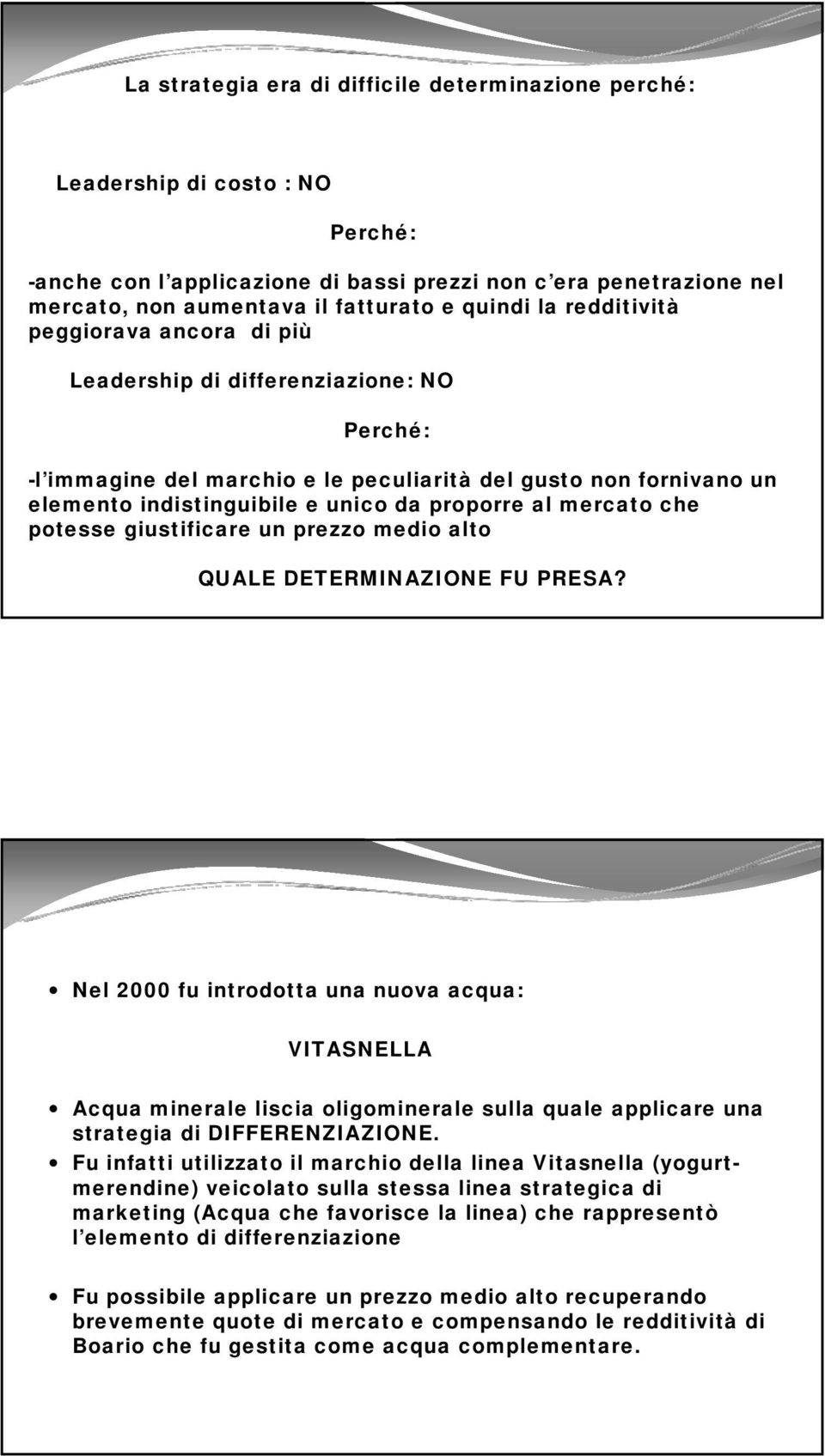 mercato che potesse giustificare un prezzo medio alto QUALE DETERMINAZIONE FU PRESA?