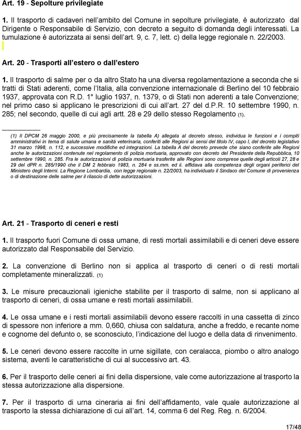 La tumulazione è autorizzata ai sensi dell art. 9, c. 7, lett. c) della legge regionale n. 22/2003. Art. 20 - Trasporti all estero o dall estero 1.