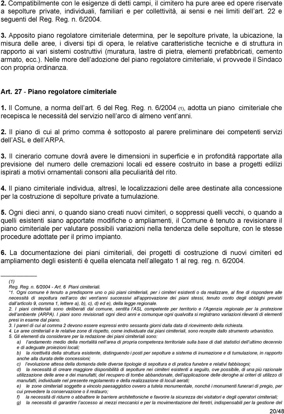 Apposito piano regolatore cimiteriale determina, per le sepolture private, la ubicazione, la misura delle aree, i diversi tipi di opera, le relative caratteristiche tecniche e di struttura in