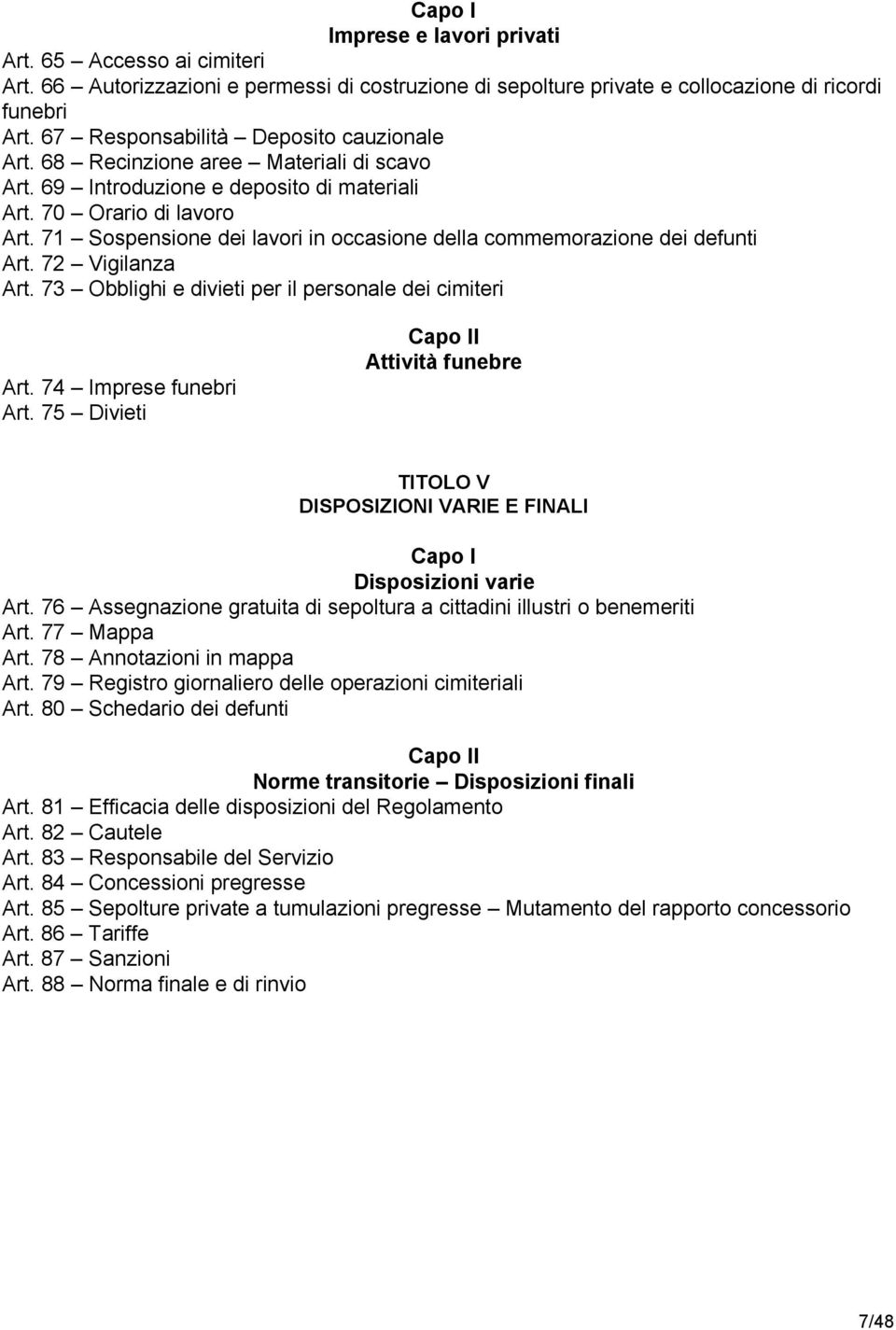 71 Sospensione dei lavori in occasione della commemorazione dei defunti Art. 72 Vigilanza Art. 73 Obblighi e divieti per il personale dei cimiteri Art. 74 Imprese funebri Art.