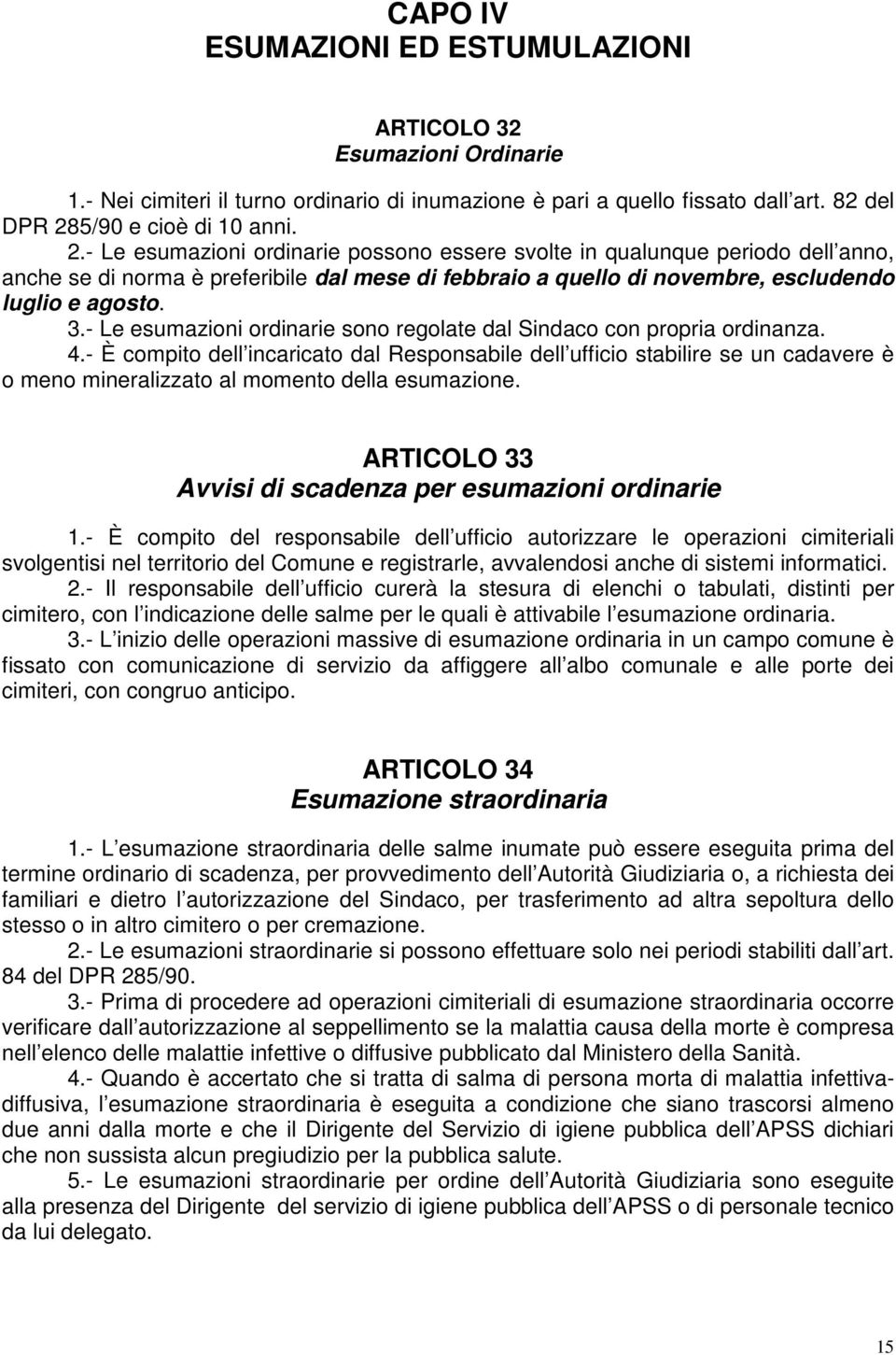 - Le esumazioni ordinarie possono essere svolte in qualunque periodo dell anno, anche se di norma è preferibile dal mese di febbraio a quello di novembre, escludendo luglio e agosto. 3.