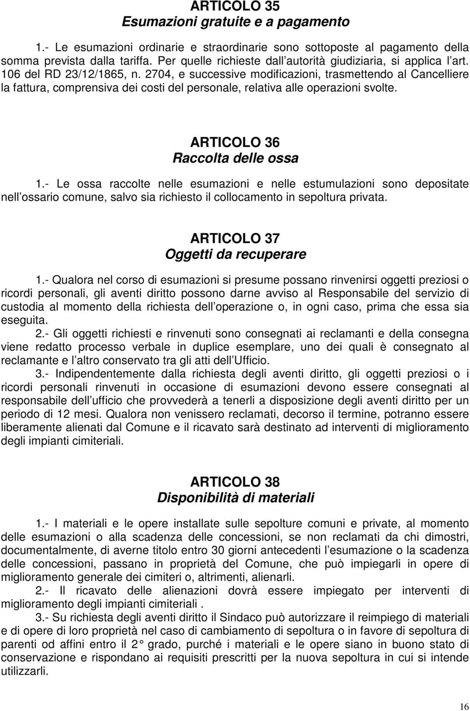 2704, e successive modificazioni, trasmettendo al Cancelliere la fattura, comprensiva dei costi del personale, relativa alle operazioni svolte. ARTICOLO 36 Raccolta delle ossa 1.