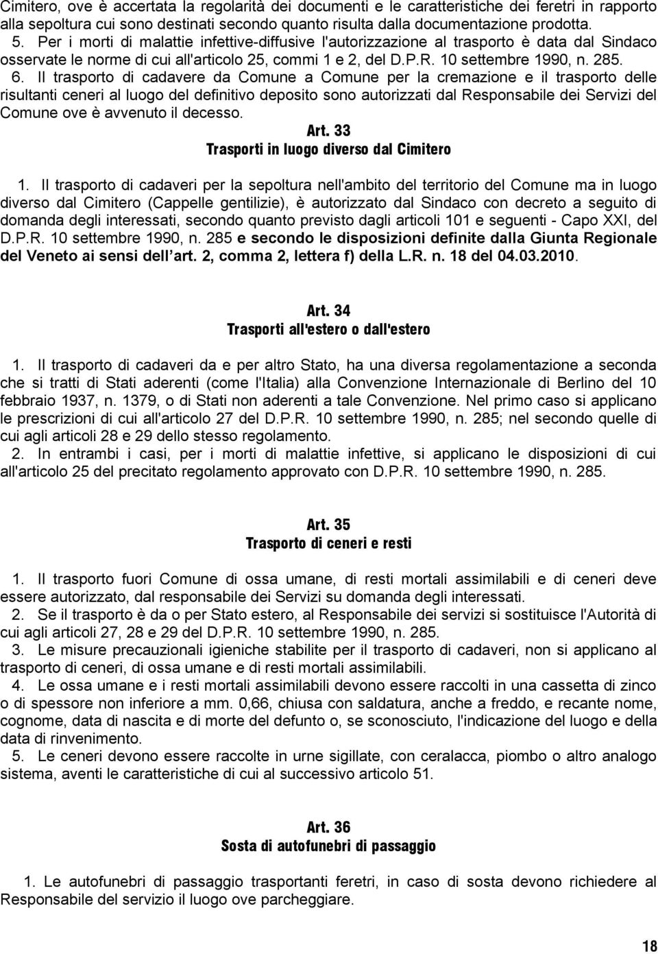 Il trasporto di cadavere da Comune a Comune per la cremazione e il trasporto delle risultanti ceneri al luogo del definitivo deposito sono autorizzati dal Responsabile dei Servizi del Comune ove è