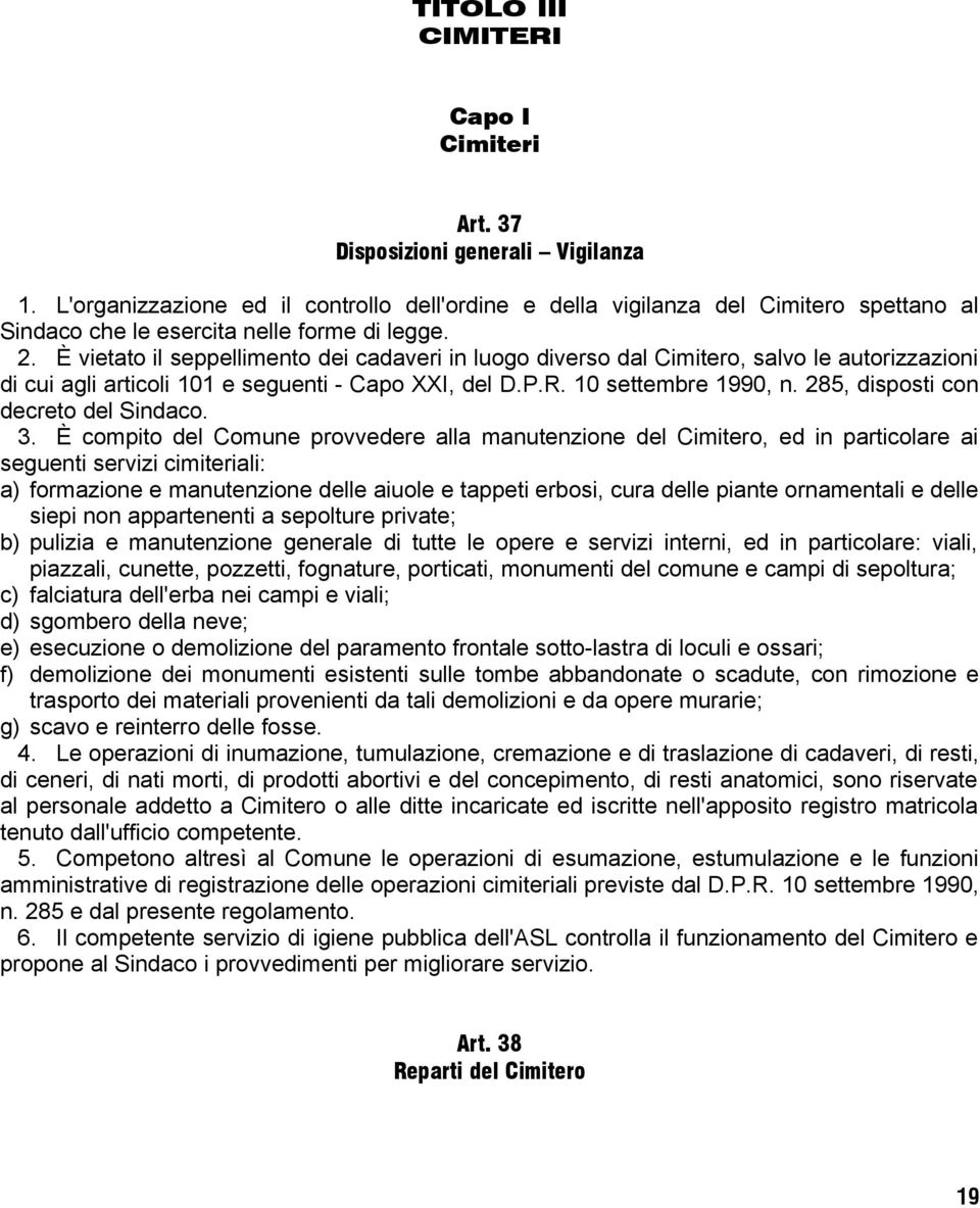 È vietato il seppellimento dei cadaveri in luogo diverso dal Cimitero, salvo le autorizzazioni di cui agli articoli 101 e seguenti - Capo XXI, del D.P.R. 10 settembre 1990, n.