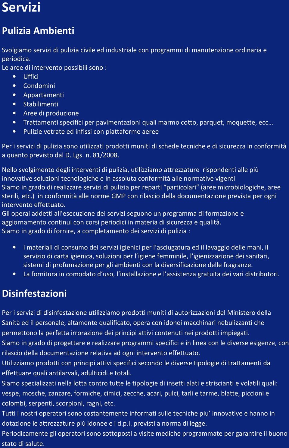 ed infissi con piattaforme aeree Per i servizi di pulizia sono utilizzati prodotti muniti di schede tecniche e di sicurezza in conformità a quanto previsto dal D. Lgs. n. 81/2008.