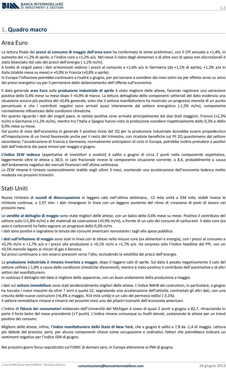 a +1,2% a/a. Nel mese il rialzo degli alimentari e di altre voci di spesa non discrezionali è stato bilanciato dal calo dei prezzi dell energia (-1,2% m/m).