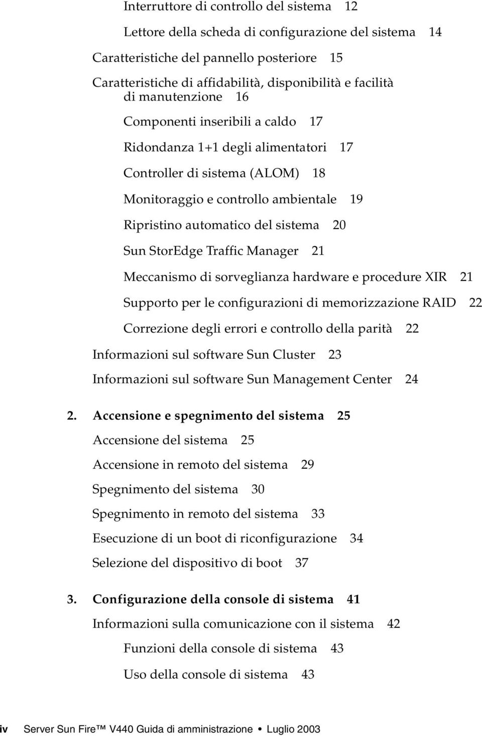 StorEdge Traffic Manager 21 Meccanismo di sorveglianza hardware e procedure XIR 21 Supporto per le configurazioni di memorizzazione RAID 22 Correzione degli errori e controllo della parità 22